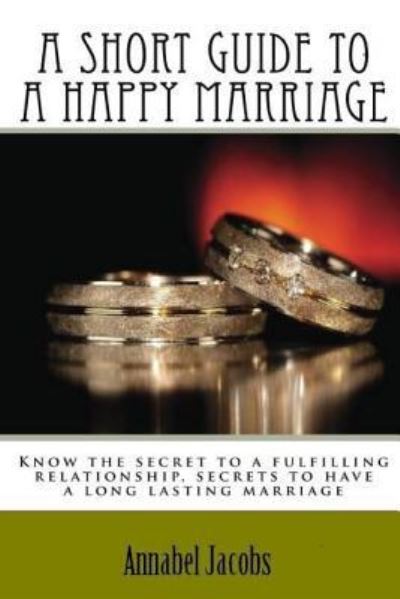 A Short Guide to a Happy Marriage - Annabel Jacobs - Książki - Createspace Independent Publishing Platf - 9781518685446 - 21 października 2015