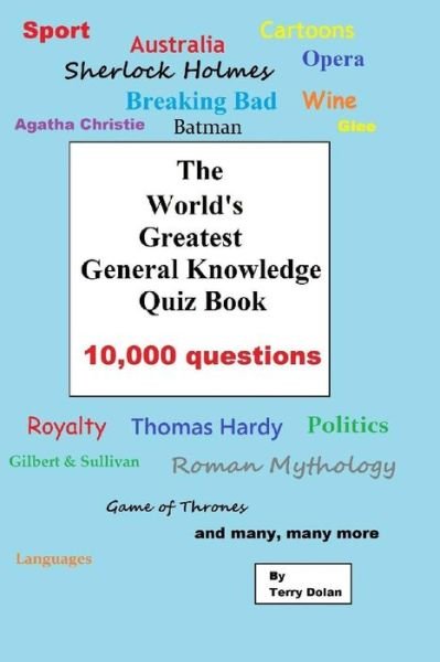 Cover for Terry Dolan · The World's Greatest General Knowledge Quiz Book : 10,000 questions (Paperback Book) (2015)