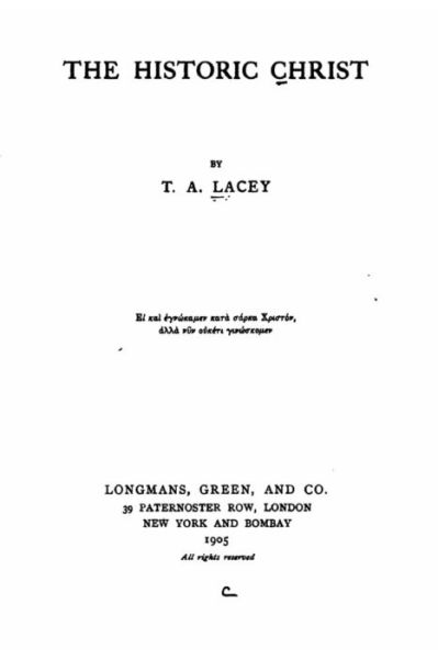 The Historic Christ - T A Lacey - Livros - Createspace Independent Publishing Platf - 9781519703446 - 5 de dezembro de 2015