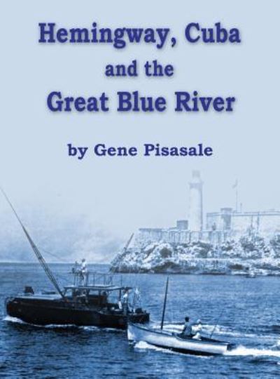 Cover for Gene Pisasale · Hemingway, Cuba and the Great Blue River (Hardcover Book) (2018)