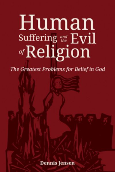 Human Suffering and the Evil of Religion - Dennis Jensen - Other - Wipf & Stock Publishers - 9781532643446 - January 25, 2018