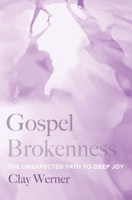 Cover for Clay Werner · Gospel Brokenness: The Unexpected Path to Deep Joy (Hardcover Book) (2019)
