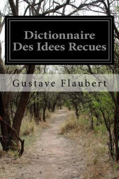 Dictionnaire Des Idees Recues - Gustave Flaubert - Books - Createspace Independent Publishing Platf - 9781532700446 - April 11, 2016