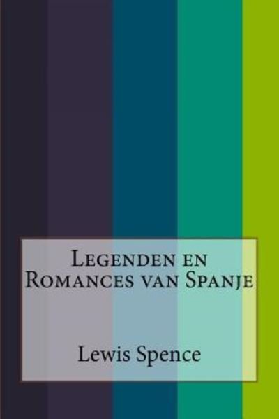 Legenden en Romances van Spanje - Lewis Spence - Książki - Createspace Independent Publishing Platf - 9781533419446 - 24 maja 2016