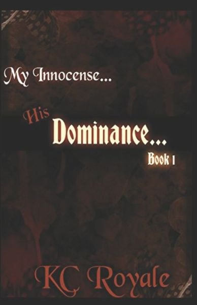 Cover for Kc Royale · My Innocense... His Dominance (Book 1) (Paperback Book) (2016)