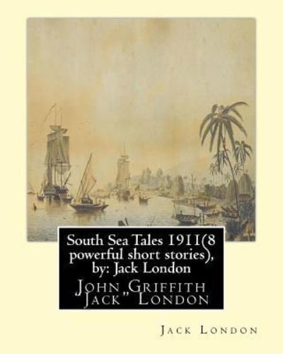 Cover for Jack London · South Sea Tales 1911 ( 8 powerful short stories ), by (Pocketbok) (2016)