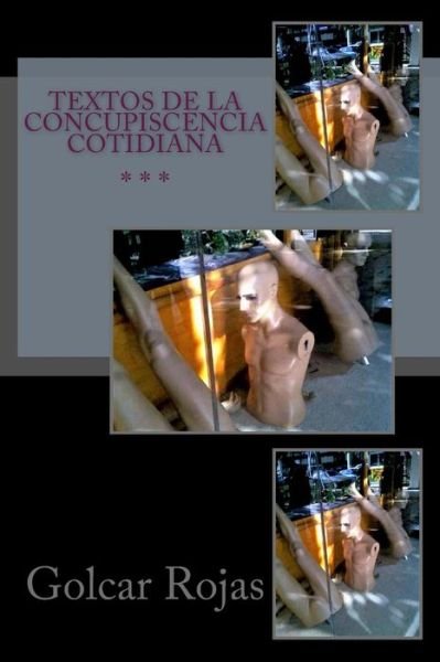Cover for Golcar Rojas · Textos de la concupiscencia cotidiana (Taschenbuch) (2016)