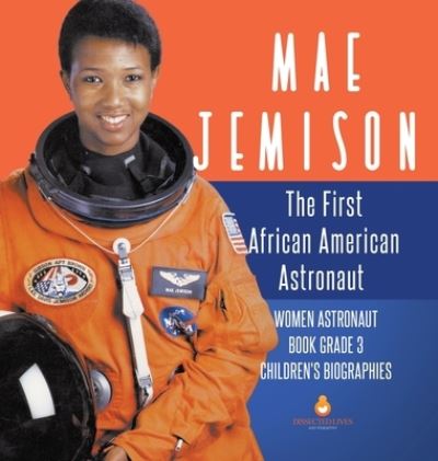 Cover for Dissected Lives · Mae Jemison: The First African American Astronaut Women Astronaut Book Grade 3 Children's Biographies (Hardcover Book) (2019)