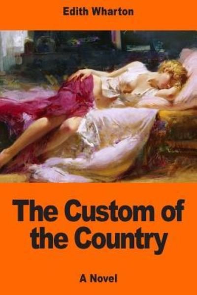 The Custom of the Country - Edith Wharton - Libros - Createspace Independent Publishing Platf - 9781544031446 - 4 de marzo de 2017