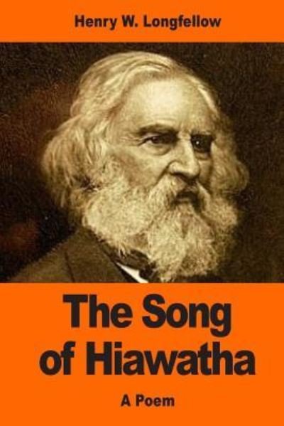 The Song of Hiawatha - Henry Wadsworth Longfellow - Books - Createspace Independent Publishing Platf - 9781544833446 - March 25, 2017