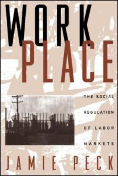 Cover for Peck, Jamie, PhD · Work-Place: The Social Regulation of Labor Markets - Perspectives on Economic Change (Paperback Book) (1996)