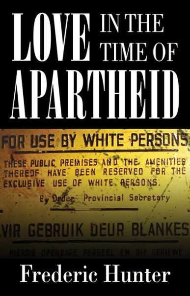 Cover for Frederic Hunter · Love in the Time of Apartheid (Hardcover Book) (2016)