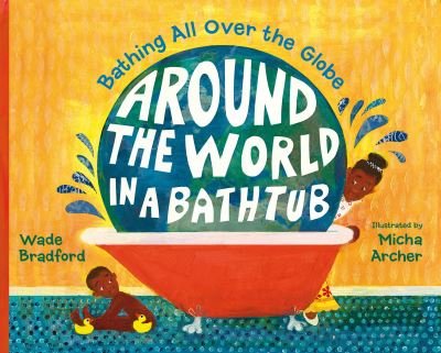 Cover for Wade Bradford · Around the World in a Bathtub: Bathing All Over the Globe (Hardcover bog) (2017)