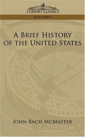 A Brief History of the United States - John Bach Mcmaster - Kirjat - Cosimo Classics - 9781596058446 - lauantai 1. huhtikuuta 2006