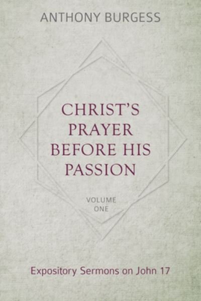 Christ's Prayer Before His Passion, 2 Volumes - Anthony Burgess - Bøker - REFORMATION HERITAGE BOOKS - 9781601787446 - 20. september 2020