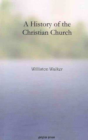 A History of the Christian Church - Williston Walker - Books - Gorgias Press - 9781617193446 - August 13, 2010