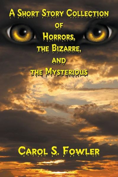 Cover for Carol S. Fowler · A Short Story Collection of Horrors, the Bizarre, and the Mysterious (Paperback Book) (2013)