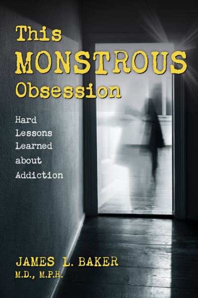 Cover for Baker, James L., M.D. M.P.H. · This Monstrous Obsession: Hard Lessons Learned about Addiction (Hardcover Book) (2024)