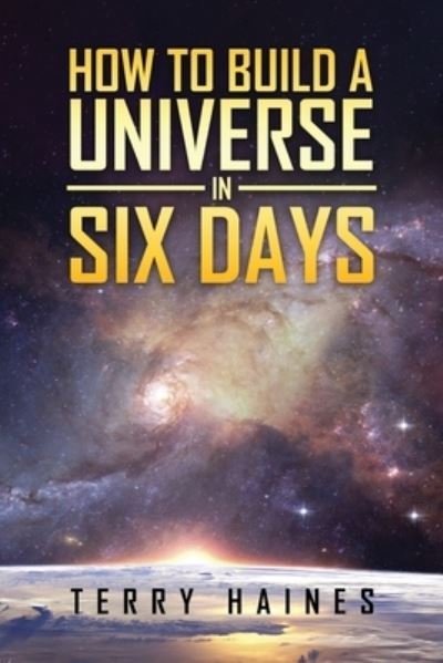 Cover for Terry Haines · How to Build a Universe in Six Days (Paperback Book) (2021)