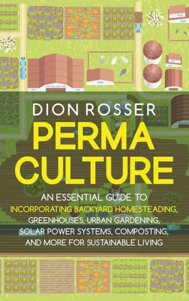 Cover for Dion Rosser · Permaculture: An Essential Guide to Incorporating Backyard Homesteading, Greenhouses, Urban Gardening, Solar Power Systems, Composting, and More for Sustainable Living (Inbunden Bok) (2021)