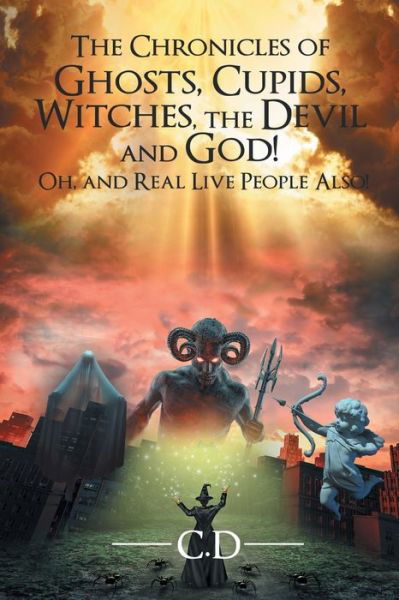Cover for C D · The Chronicles of Ghosts, Cupids, Witches, the Devil and God! Oh, and Real Live People Also! (Paperback Book) (2021)