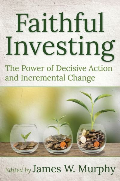 Cover for James W. Murphy · Faithful Investing: The Power of Decisive Action and Incremental Change (Paperback Book) (2020)