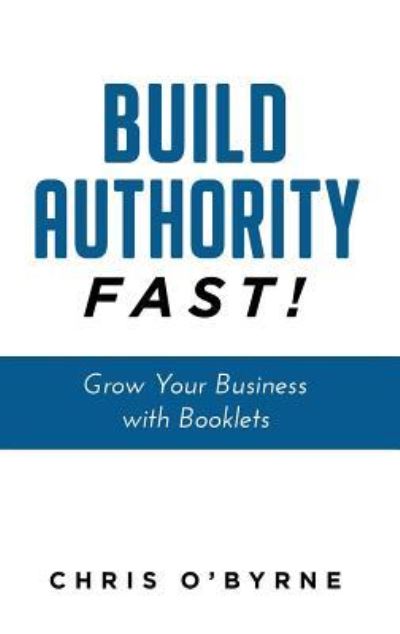 Build Authority Fast! - Chris O'Byrne - Books - JETLAUNCH - 9781641840446 - June 5, 2019