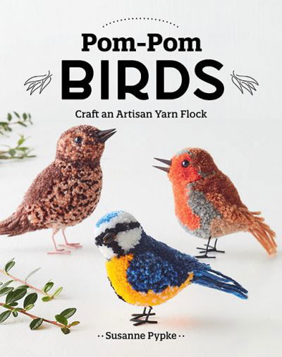 Pom-Pom Birds: Craft an Artisan Yarn Flock - Susanne Pypke - Kirjat - C & T Publishing - 9781644034446 - tiistai 30. huhtikuuta 2024