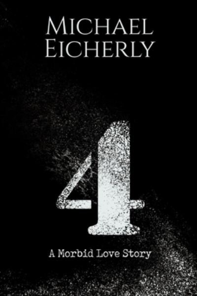 Cover for Michael Eicherly · 4: A Morbid Love Story (Paperback Book) (2023)