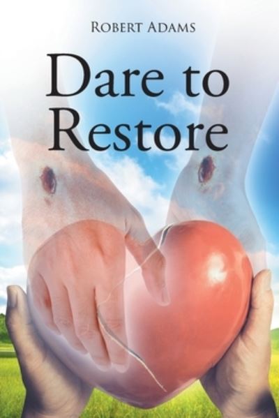 Cover for Adams Robert  Adams · Dare to Restore: A Journey Out of Darkness, Guilt, Shame, and Condemnation to The Light, Restoration, Love, Acceptance, and Forgiveness (Paperback Book) (2022)