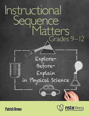 Cover for Patrick Brown · Instructional Sequence Matters, Grades 9–12: Explore-Before-Explain in Physical Science (Paperback Book) (2021)