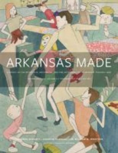Cover for Swannee Bennett · Arkansas Made, Volume 2: A Survey of the Decorative, Mechanical, and Fine Arts Produced in Arkansas, 1819-1950 (Hardcover Book) [2 Revised edition] (2021)
