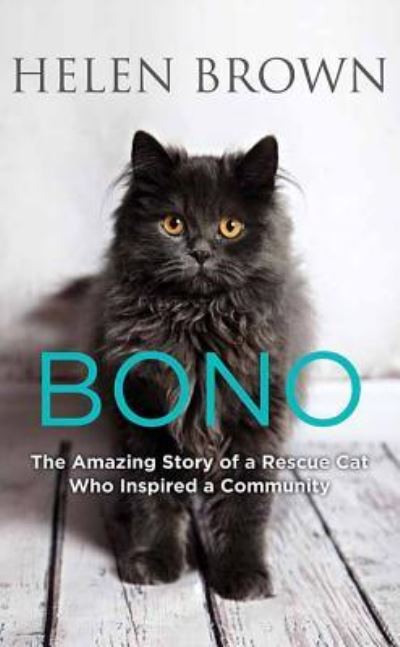 Cover for Helen Brown · Bono The Amazing Story of a Rescue Cat Who Inspired a Community (Hardcover Book) (2018)