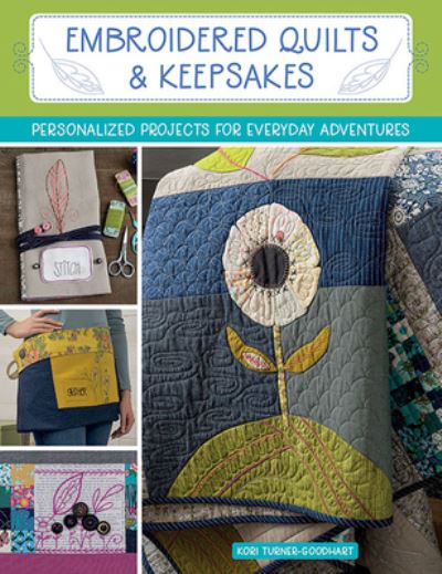 Embroidered Quilts & Keepsakes: Personalized Projects for Everyday Adventures - Kori Turner-Goodhart - Böcker - Martingale & Company - 9781683561446 - 6 augusti 2021