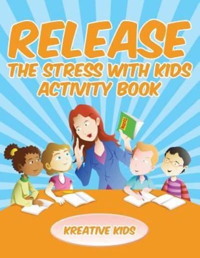 Release the Stress with Kids Activity Book - Kreative Kids - Books - Kreative Kids - 9781683772446 - August 20, 2016