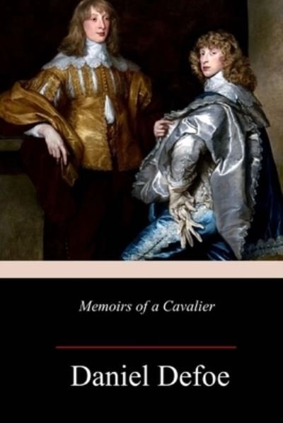 Memoirs of a Cavalier - Daniel Defoe - Bøger - Createspace Independent Publishing Platf - 9781718719446 - 9. maj 2018