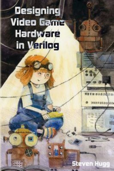 Steven Hugg · Designing Video Game Hardware in Verilog (Paperback Book) (2018)