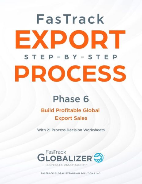 Cover for Winget W Gary Winget · FasTrack Export Step-by-Step Process: Phase 6 - Build Profitable Global Export Sales - FasTrack Export Step-by-Step Process (Paperback Book) (2020)