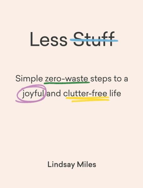 Cover for Lindsay Miles · Less Stuff: Simple zero-waste steps to a joyful and clutter-free life (Paperback Book) (2019)