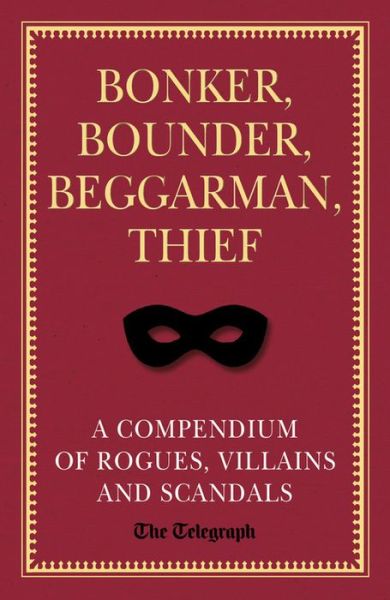 Cover for The Telegraph · Bonker, Bounder, Beggarman, Thief: a Compendium of Rogues, Villains and Scandals (Hardcover Book) (2016)