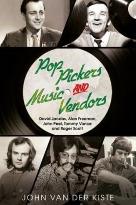 Cover for John Van Der Kiste · Pop Pickers And Music Vendors: David Jacobs. Alan Freeman. John Peel. Tommy Vance And Roger Scott (Book) (2016)