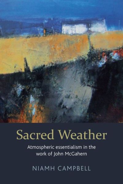 Cover for Campbell · Sacred Weather: Atmospheric essentialism in the work of John McGahern (Hardcover Book) (2019)