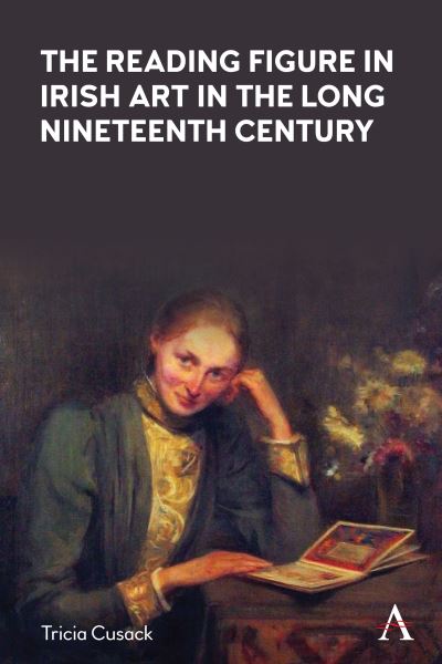 Cover for Tricia Cusack · The Reading Figure in Irish Art in the Long Nineteenth Century - Anthem Nineteenth-Century Series (Hardcover Book) (2022)