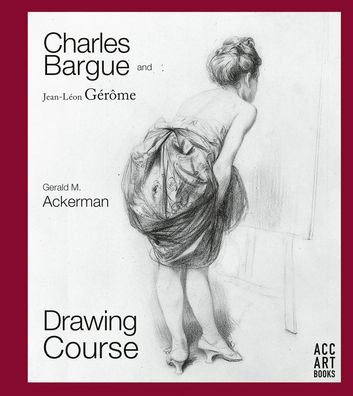 Cover for Gerald M. Ackerman · Charles Bargue and Jean-Leon Gerome: Drawing Course (Hardcover Book) (2019)