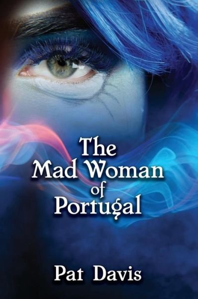 The Mad Woman of Portugal - Pat Davis - Books - Independently Published - 9781794694446 - May 22, 2019