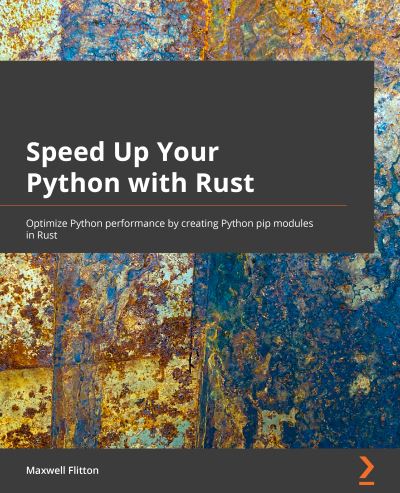 Cover for Maxwell Flitton · Speed Up Your Python with Rust: Optimize Python performance by creating Python pip modules in Rust with PyO3 (Pocketbok) (2022)