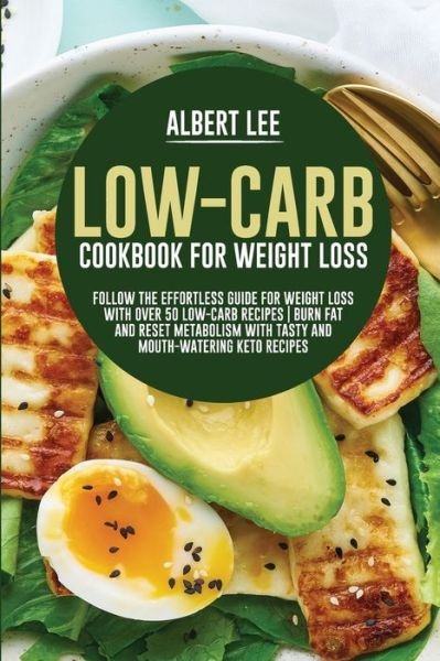 Cover for Albert Lee · Low-Carb Cookbook For Weight Loss: Follow the Effortless Guide For Weight Loss With Over 50 Low-Carb Recipes Burn Fat and Reset Metabolism With Tasty and Mouth-Watering Keto Recipes (Paperback Book) (2021)