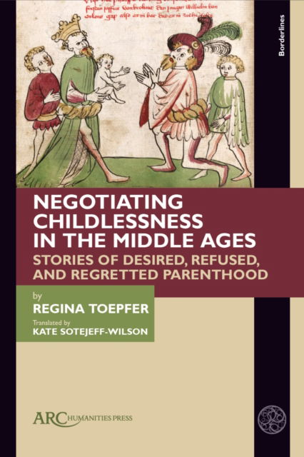 Cover for Toepfer, Regina (Wurzburg University) · Negotiating Childlessness in the Middle Ages: Stories of Desired, Refused, and Regretted Parenthood - Borderlines (Hardcover Book) [New edition] (2025)