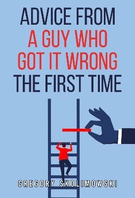 Cover for Gregory Skolimowski · Advice from a Guy who Got it Wrong the First Time (Paperback Book) (2024)