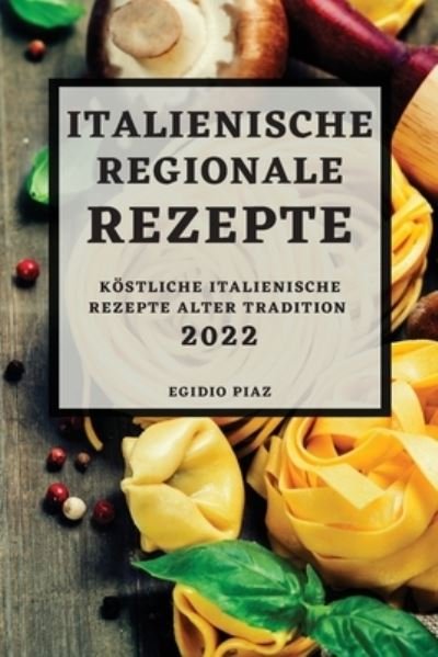 Cover for Egidio Piaz · Italienische Regionale Rezepte 2022 (Paperback Book) (2022)